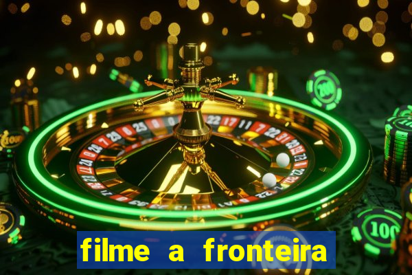 filme a fronteira 2007 completo dublado